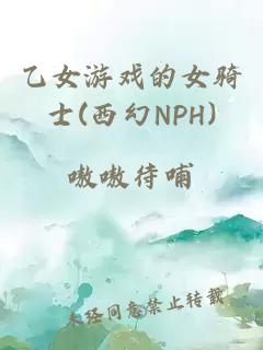 乙女游戏的女骑士(西幻NPH)