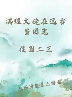 满级大佬在远古当团宠