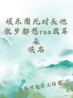 娱乐圈死对头他做梦都想rua我耳朵