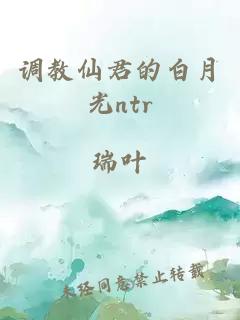 调教仙君的白月光ntr