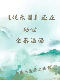 【娱乐圈】还在动心