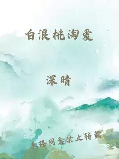 白浪桃淘爱