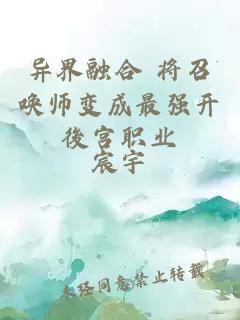 异界融合 将召唤师变成最强开後宫职业